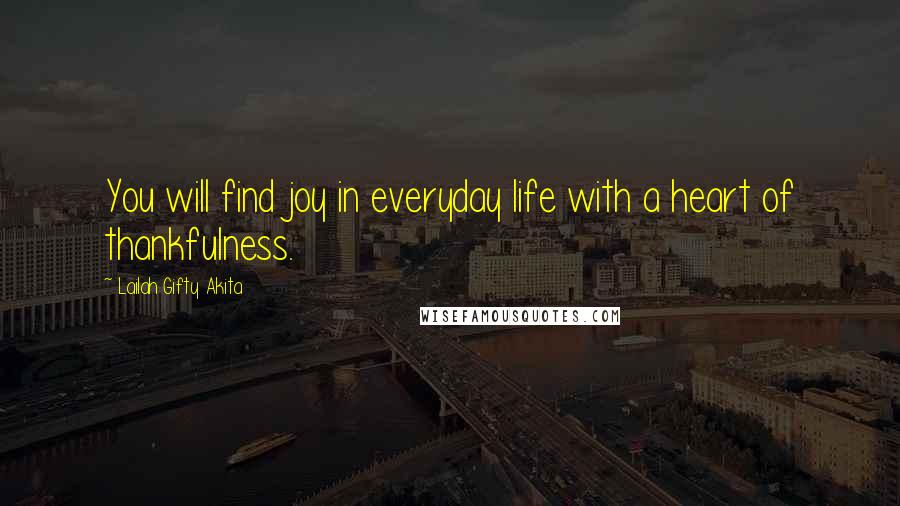 Lailah Gifty Akita Quotes: You will find joy in everyday life with a heart of thankfulness.