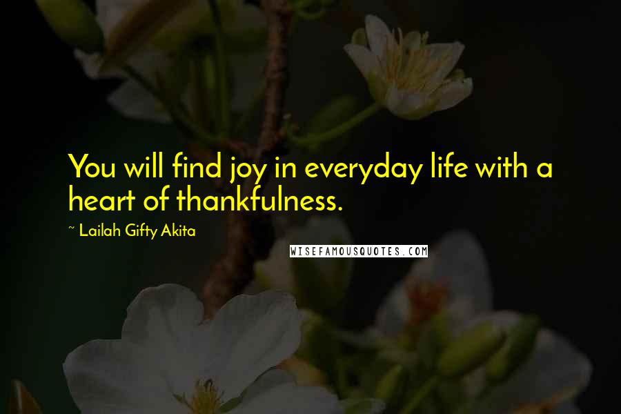 Lailah Gifty Akita Quotes: You will find joy in everyday life with a heart of thankfulness.