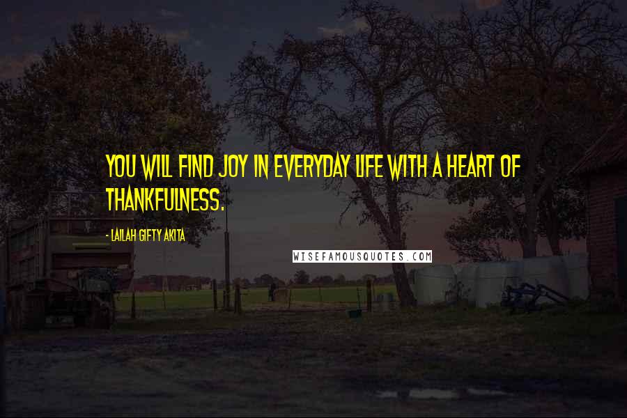 Lailah Gifty Akita Quotes: You will find joy in everyday life with a heart of thankfulness.