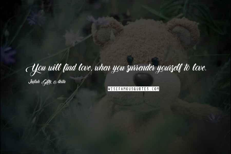 Lailah Gifty Akita Quotes: You will find love, when you surrender yourself to love.