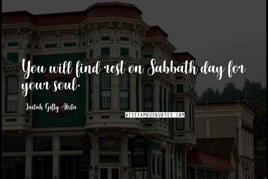 Lailah Gifty Akita Quotes: You will find rest on Sabbath day for your soul.