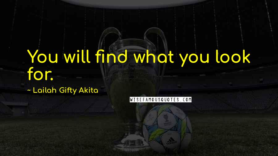 Lailah Gifty Akita Quotes: You will find what you look for.