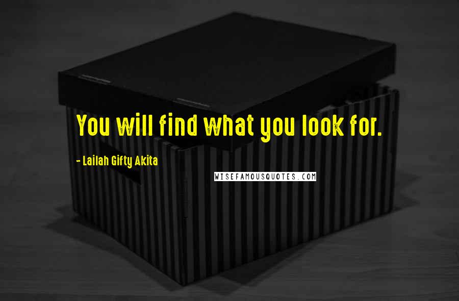 Lailah Gifty Akita Quotes: You will find what you look for.