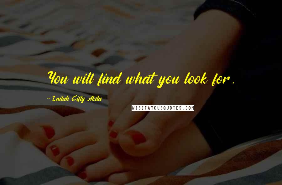 Lailah Gifty Akita Quotes: You will find what you look for.