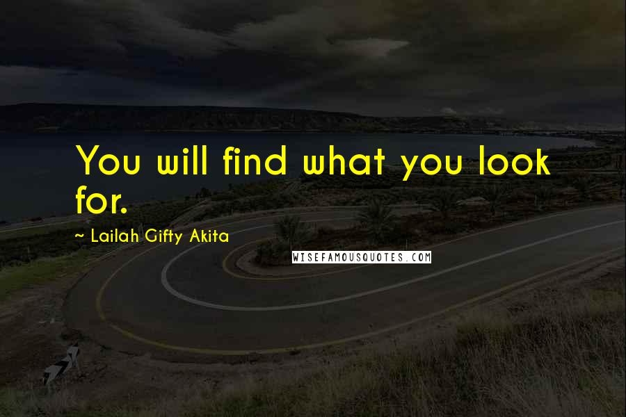 Lailah Gifty Akita Quotes: You will find what you look for.