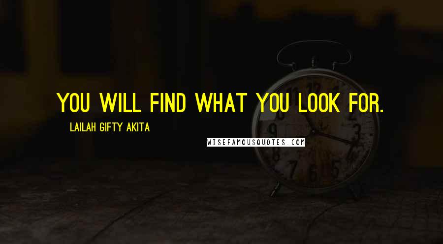 Lailah Gifty Akita Quotes: You will find what you look for.