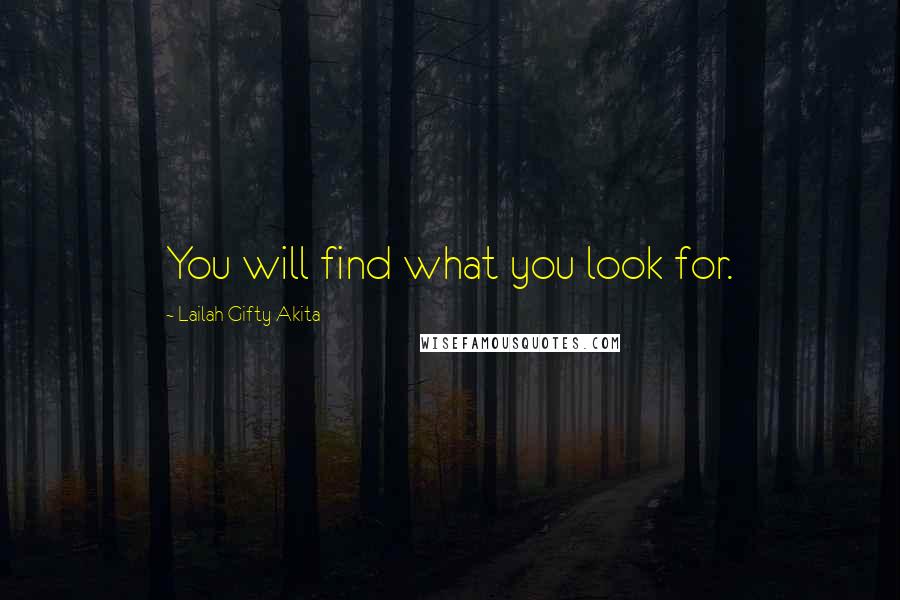 Lailah Gifty Akita Quotes: You will find what you look for.