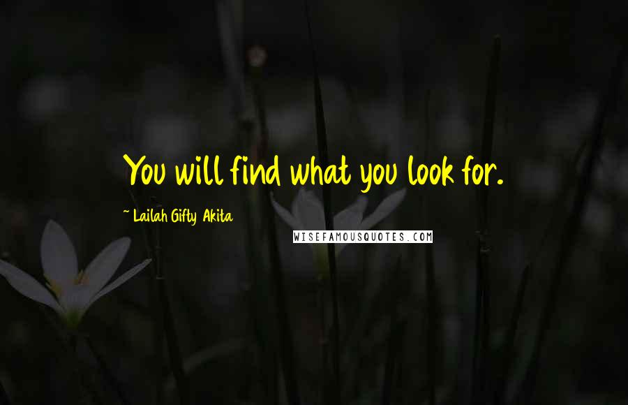 Lailah Gifty Akita Quotes: You will find what you look for.