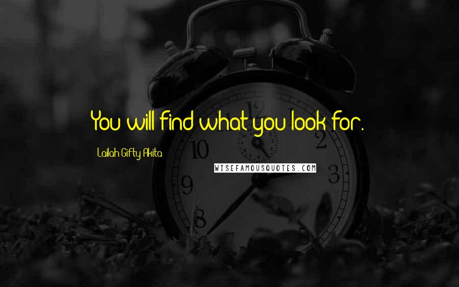 Lailah Gifty Akita Quotes: You will find what you look for.