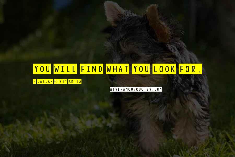 Lailah Gifty Akita Quotes: You will find what you look for.