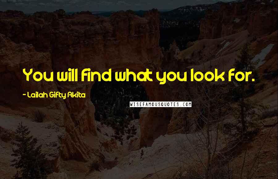 Lailah Gifty Akita Quotes: You will find what you look for.
