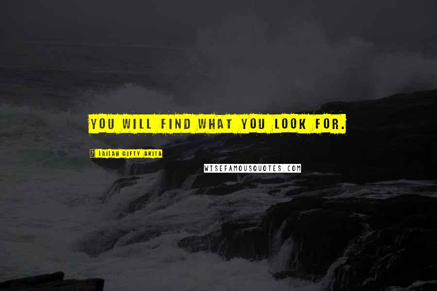 Lailah Gifty Akita Quotes: You will find what you look for.