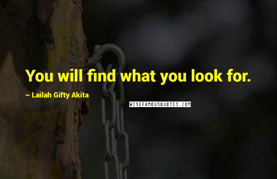 Lailah Gifty Akita Quotes: You will find what you look for.
