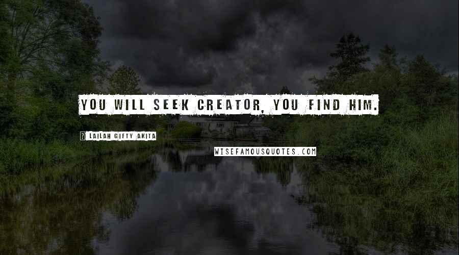 Lailah Gifty Akita Quotes: You will seek Creator, you find Him.