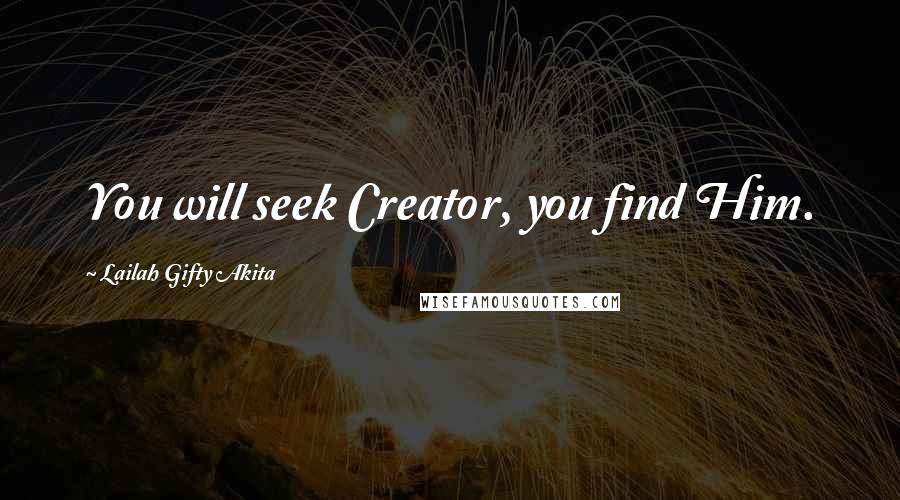 Lailah Gifty Akita Quotes: You will seek Creator, you find Him.