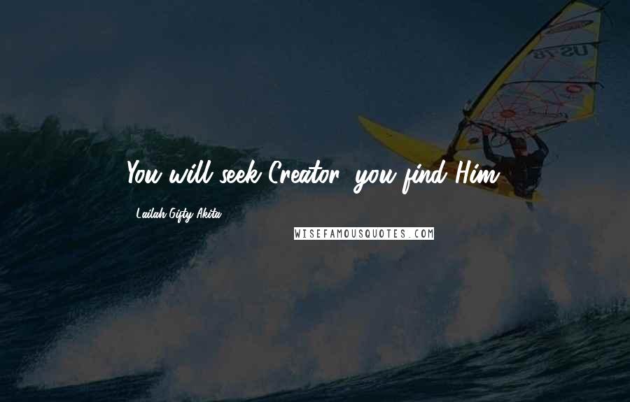 Lailah Gifty Akita Quotes: You will seek Creator, you find Him.