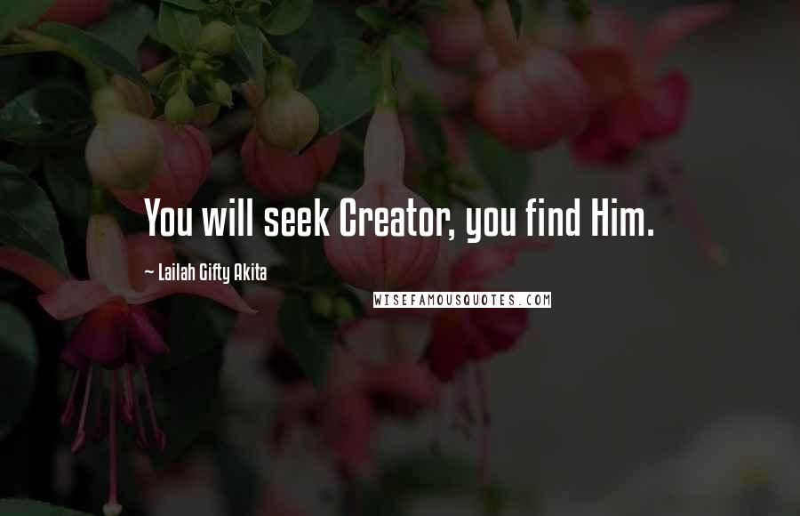 Lailah Gifty Akita Quotes: You will seek Creator, you find Him.