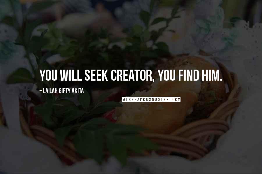 Lailah Gifty Akita Quotes: You will seek Creator, you find Him.