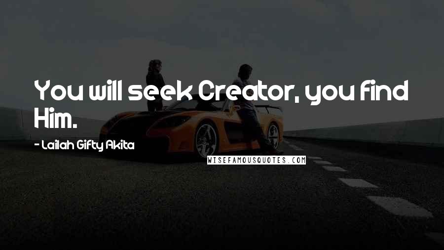 Lailah Gifty Akita Quotes: You will seek Creator, you find Him.