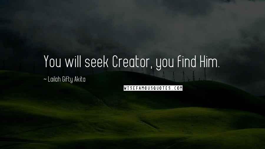 Lailah Gifty Akita Quotes: You will seek Creator, you find Him.