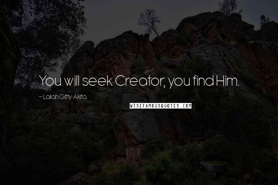 Lailah Gifty Akita Quotes: You will seek Creator, you find Him.