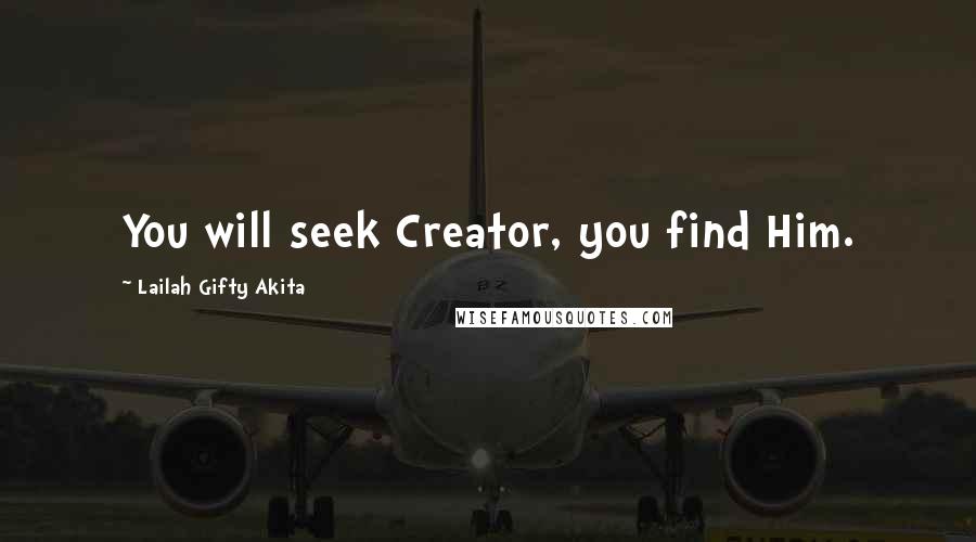 Lailah Gifty Akita Quotes: You will seek Creator, you find Him.