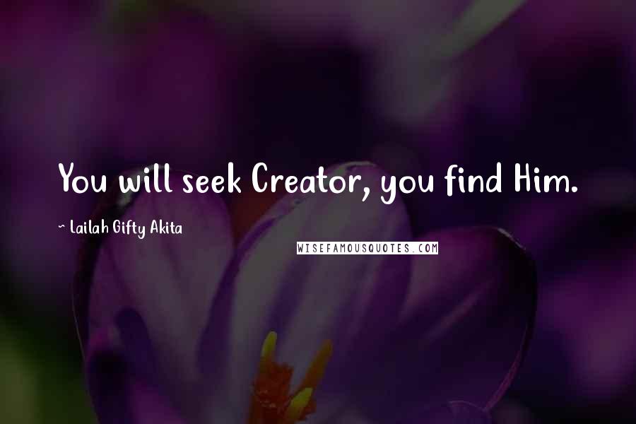 Lailah Gifty Akita Quotes: You will seek Creator, you find Him.