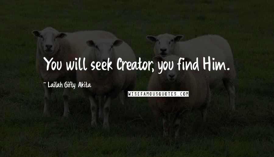 Lailah Gifty Akita Quotes: You will seek Creator, you find Him.