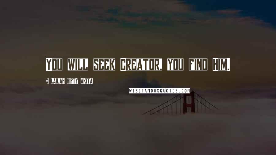 Lailah Gifty Akita Quotes: You will seek Creator, you find Him.