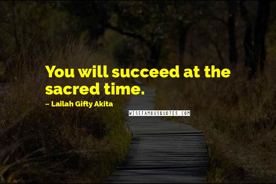 Lailah Gifty Akita Quotes: You will succeed at the sacred time.