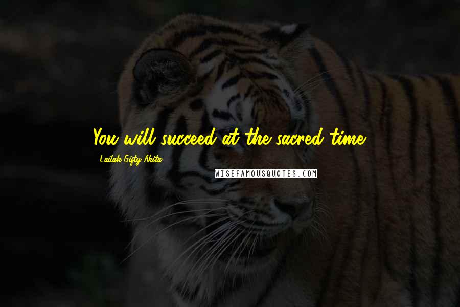 Lailah Gifty Akita Quotes: You will succeed at the sacred time.