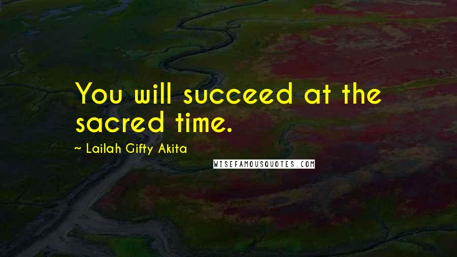 Lailah Gifty Akita Quotes: You will succeed at the sacred time.