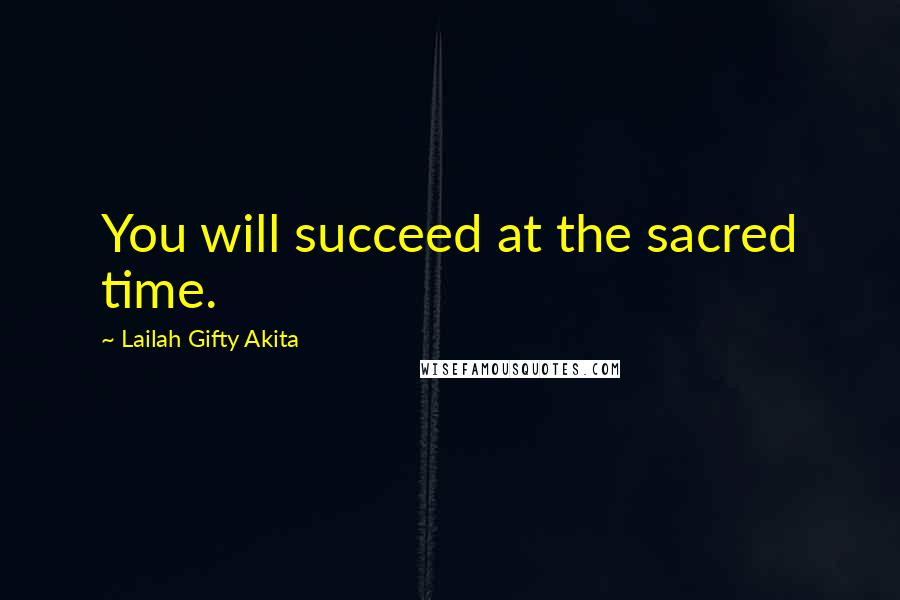 Lailah Gifty Akita Quotes: You will succeed at the sacred time.