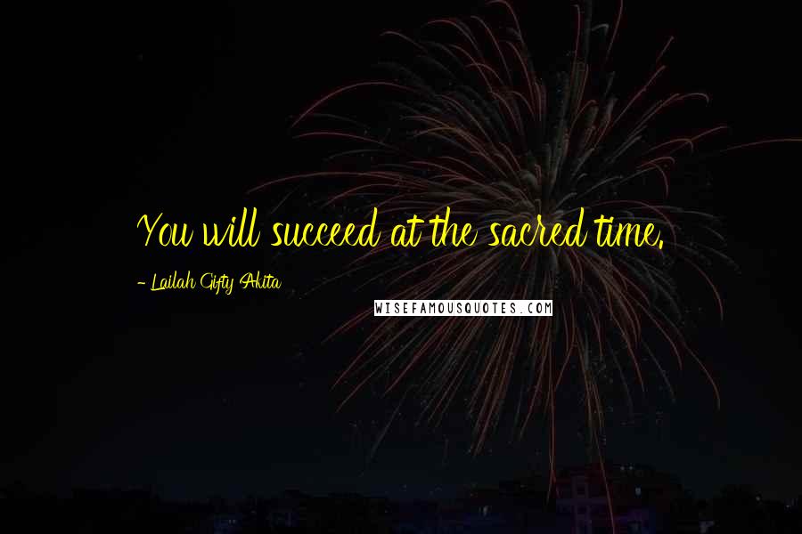 Lailah Gifty Akita Quotes: You will succeed at the sacred time.