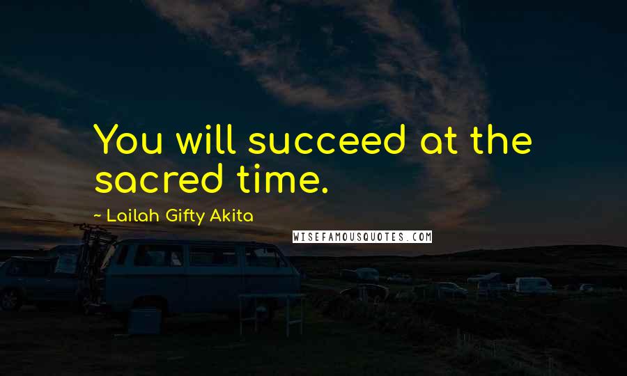Lailah Gifty Akita Quotes: You will succeed at the sacred time.