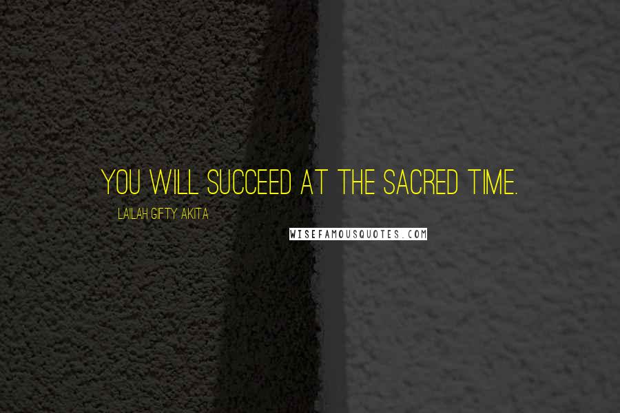 Lailah Gifty Akita Quotes: You will succeed at the sacred time.