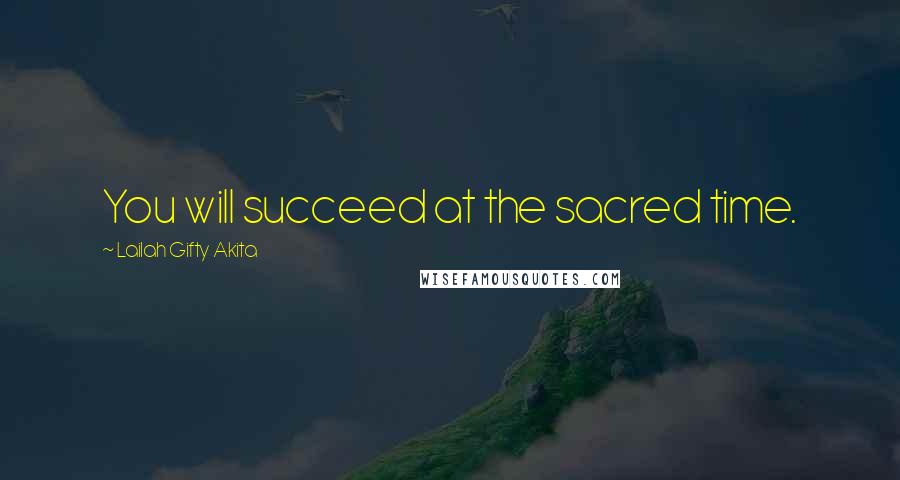 Lailah Gifty Akita Quotes: You will succeed at the sacred time.