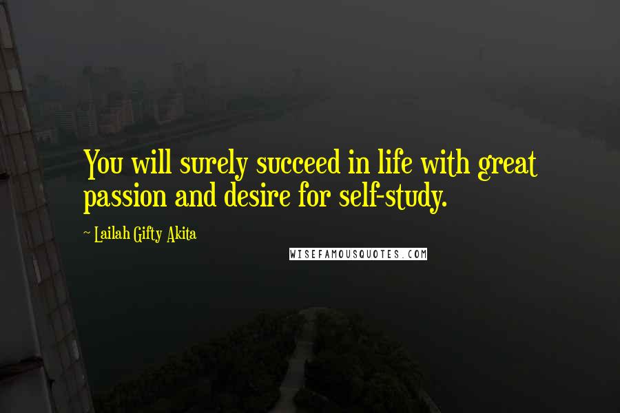 Lailah Gifty Akita Quotes: You will surely succeed in life with great passion and desire for self-study.