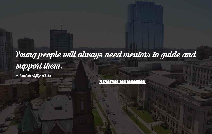 Lailah Gifty Akita Quotes: Young people will always need mentors to guide and support them.