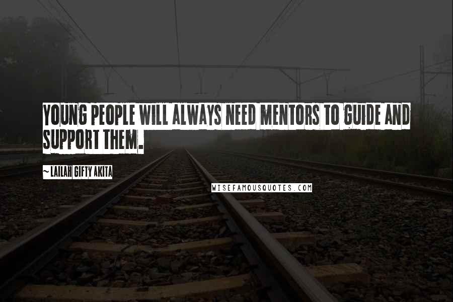 Lailah Gifty Akita Quotes: Young people will always need mentors to guide and support them.