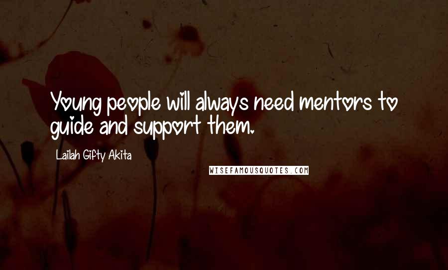 Lailah Gifty Akita Quotes: Young people will always need mentors to guide and support them.