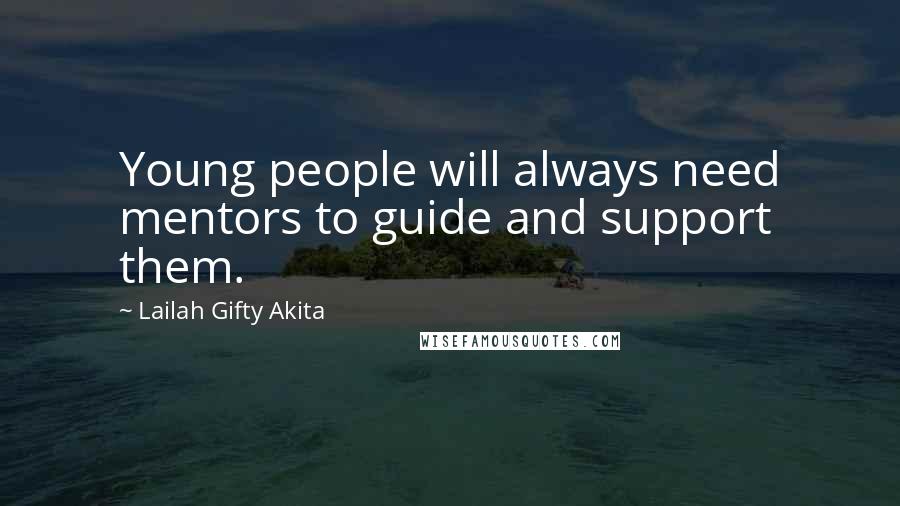 Lailah Gifty Akita Quotes: Young people will always need mentors to guide and support them.