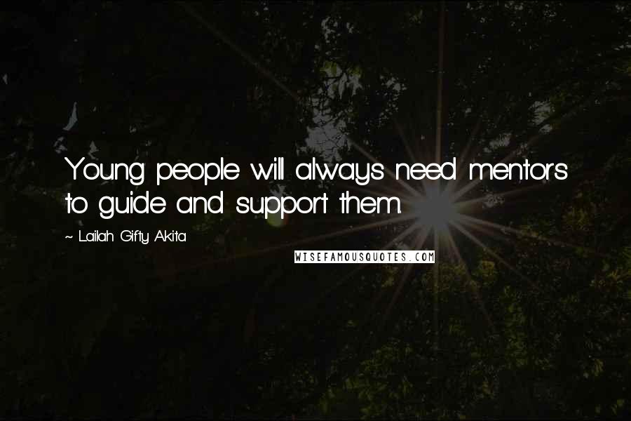 Lailah Gifty Akita Quotes: Young people will always need mentors to guide and support them.