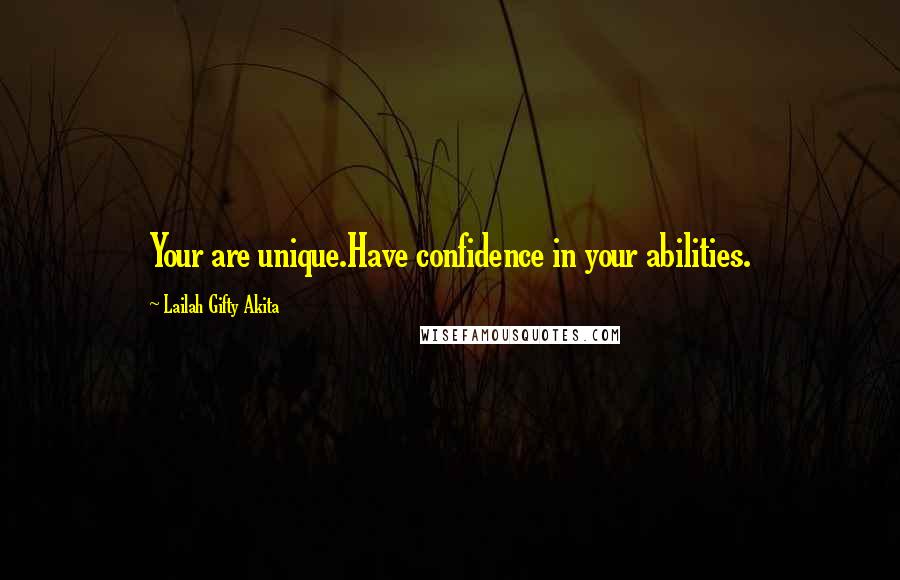 Lailah Gifty Akita Quotes: Your are unique.Have confidence in your abilities.