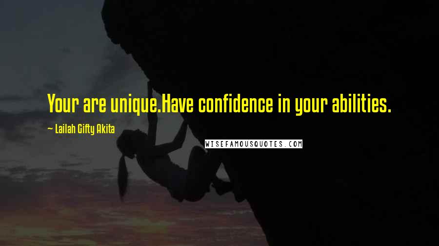 Lailah Gifty Akita Quotes: Your are unique.Have confidence in your abilities.