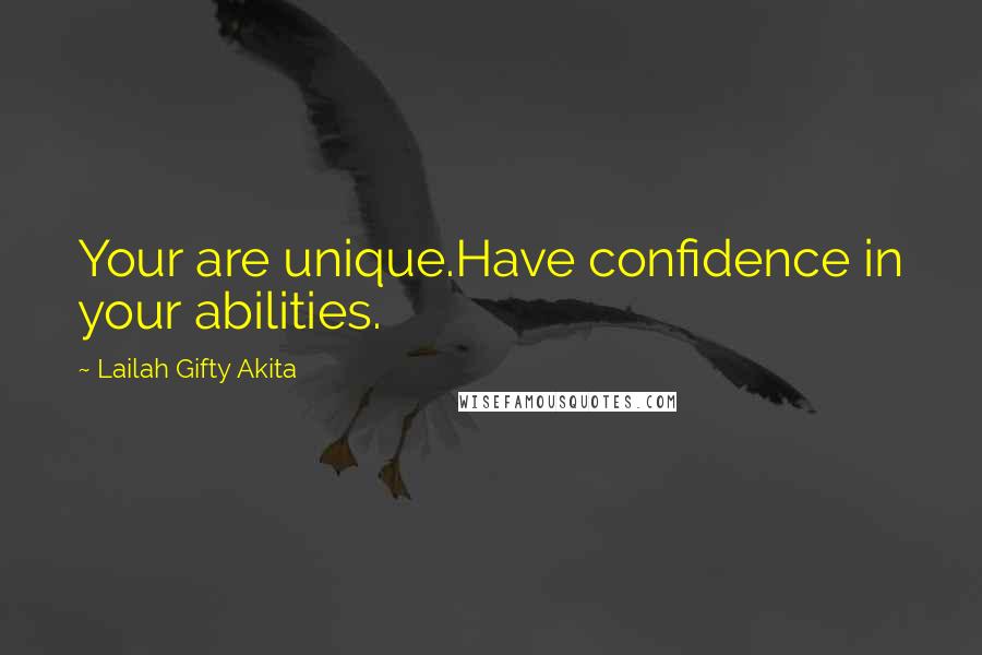 Lailah Gifty Akita Quotes: Your are unique.Have confidence in your abilities.