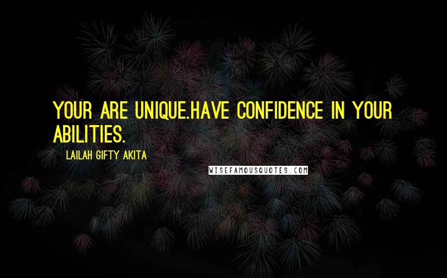 Lailah Gifty Akita Quotes: Your are unique.Have confidence in your abilities.