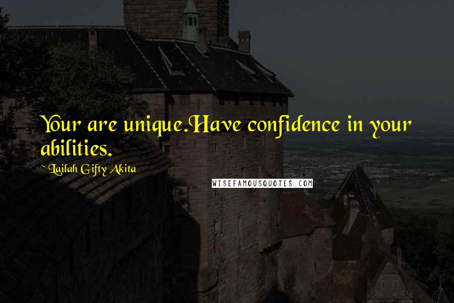 Lailah Gifty Akita Quotes: Your are unique.Have confidence in your abilities.