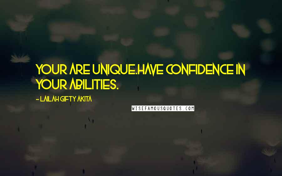 Lailah Gifty Akita Quotes: Your are unique.Have confidence in your abilities.