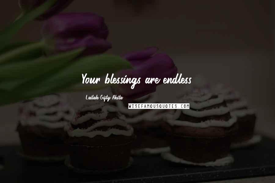 Lailah Gifty Akita Quotes: Your blessings are endless.